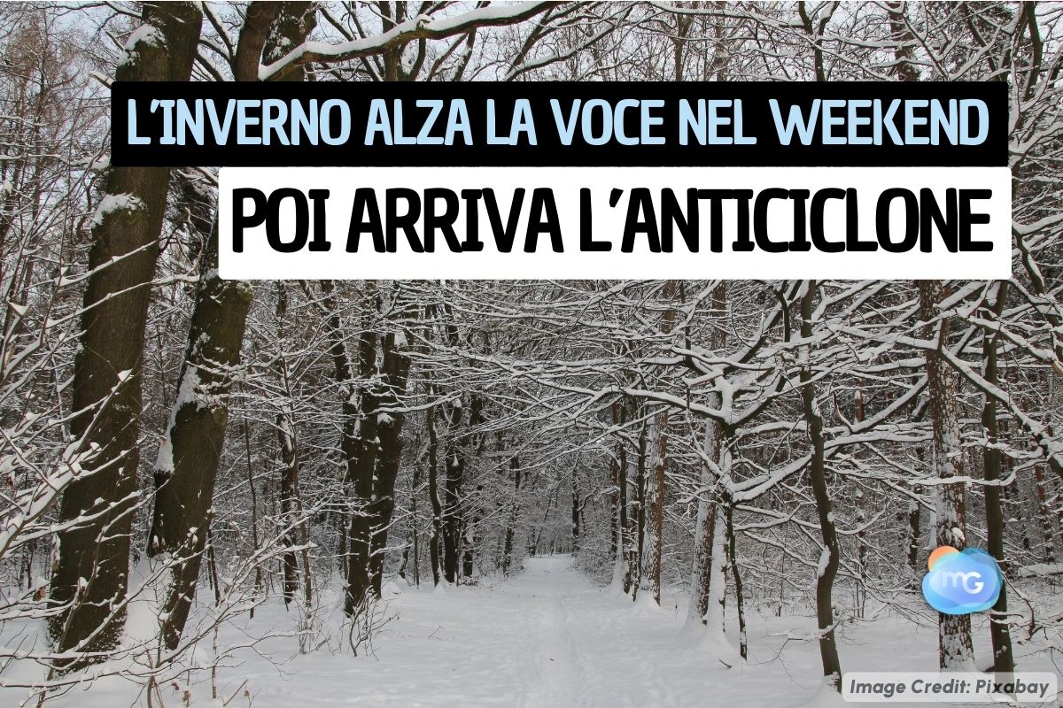 Meteo WEEKEND: L’inverno Alza Di Nuovo La Voce Con Freddo E Neve